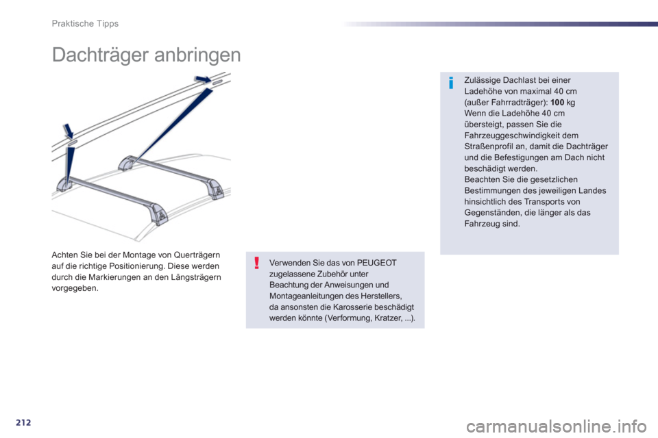 Peugeot 508 RXH 2012  Betriebsanleitung (in German) 212
Praktische Tipps
   
 
 
 
 
 
 
 
 
 
 
Dachträger anbringen  
 
 
Zulässige Dachlast bei einer Ladehöhe von maximal 40 cm (außer Fahrradträger):  100  kg 
Wenn die Ladehöhe 40 cm überstei
