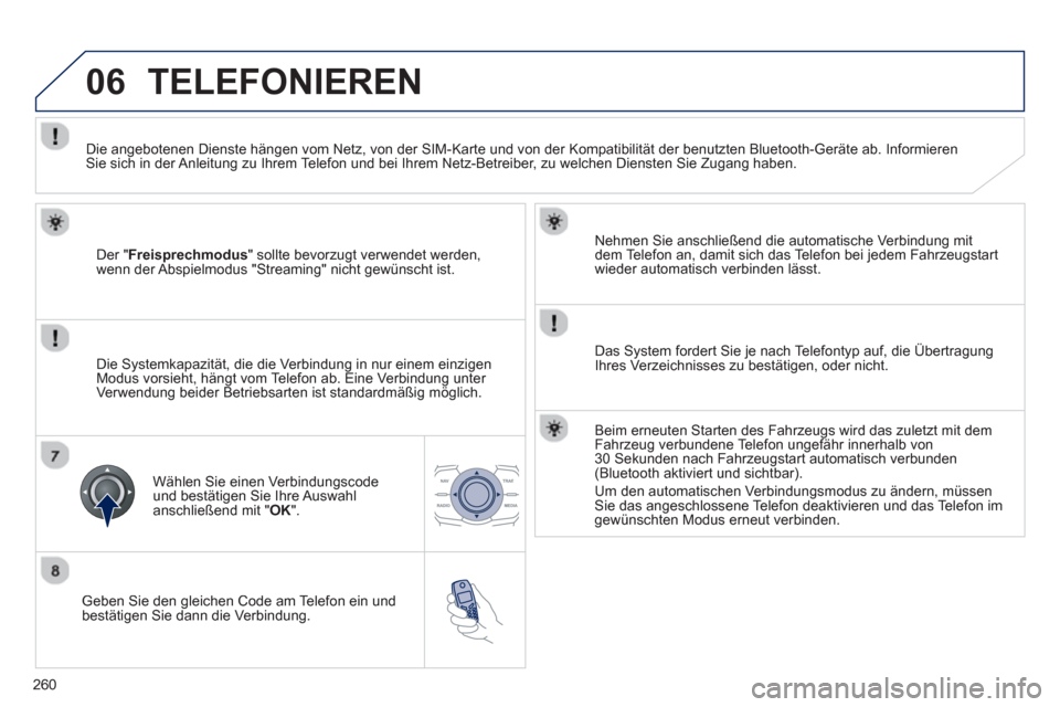 Peugeot 508 RXH 2012 Betriebsanleitung (in German) 260
06
Geben Sie den gleichen Code am Telefon ein und
bestätigen Sie dann die Verbindung.
Nehmen
Sie anschließend die automatische Verbindung mit
dem Telefon an, damit sich das Telefon bei j Peugeot 508 RXH 2012 Betriebsanleitung (in German) 260
06
Geben Sie den gleichen Code am Telefon ein und
bestätigen Sie dann die Verbindung.
Nehmen
Sie anschließend die automatische Verbindung mit
dem Telefon an, damit sich das Telefon bei j