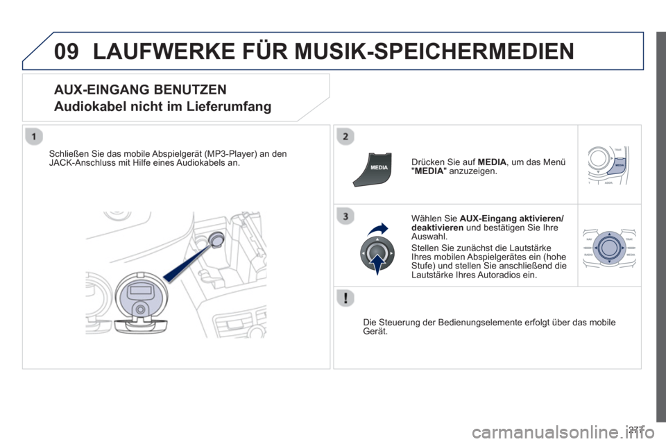 Peugeot 508 RXH 2012 Betriebsanleitung (in German) 277
09LAUFWERKE FÜR MUSIK-SPEICHERMEDIEN
AUX-EINGANG BENUTZEN
Audiokabel nicht im Lieferumfang
Schließen Sie das mobile Abspielgerät (MP3-Player) an den JACK-Anschluss mit Hilfe eines Audiok Peugeot 508 RXH 2012 Betriebsanleitung (in German) 277
09LAUFWERKE FÜR MUSIK-SPEICHERMEDIEN
AUX-EINGANG BENUTZEN
Audiokabel nicht im Lieferumfang
Schließen Sie das mobile Abspielgerät (MP3-Player) an den JACK-Anschluss mit Hilfe eines Audiok