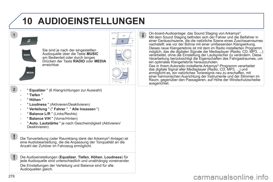 Peugeot 508 RXH 2012 Betriebsanleitung (in German) 278
10AUDIOEINSTELLUNGEN
Sie sind je nach der eingestellten
Audioquelle über die Taste MUSICam Bedienteil oder durch langes
Drücken der Taste RADIOoder MEDIAerreichbar.
-"
Equalizer" (6 Klangricht Peugeot 508 RXH 2012 Betriebsanleitung (in German) 278
10AUDIOEINSTELLUNGEN
Sie sind je nach der eingestellten
Audioquelle über die Taste MUSICam Bedienteil oder durch langes
Drücken der Taste RADIOoder MEDIAerreichbar.
-"
Equalizer" (6 Klangricht