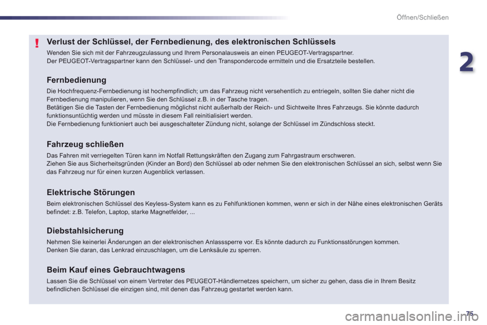 Peugeot 508 RXH 2012  Betriebsanleitung (in German) 2
75
Öffnen/Schließen
Verlust der Schlüssel, der Fernbedienung, des elektronischen Schlüssels 
  Wenden Sie sich mit der Fahrzeugzulassung und Ihrem Personalausweis an einen PEUGEOT-Ver t r agspar