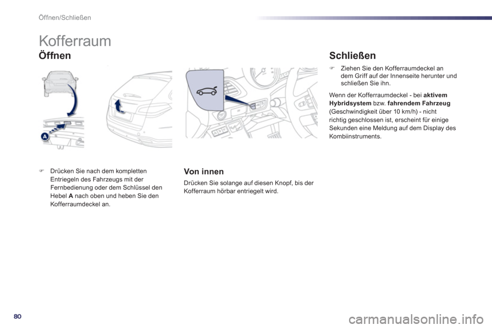 Peugeot 508 RXH 2012  Betriebsanleitung (in German) 80
Öffnen/Schließen
   
 
 
 
 
 
 
 
 
 
 
Kof ferraum 
�)Drücken Sie nach dem kompletten 
Entriegeln des Fahrzeugs mit der 
Fernbedienung oder dem Schlüssel den Hebel A   nach oben und heben Sie