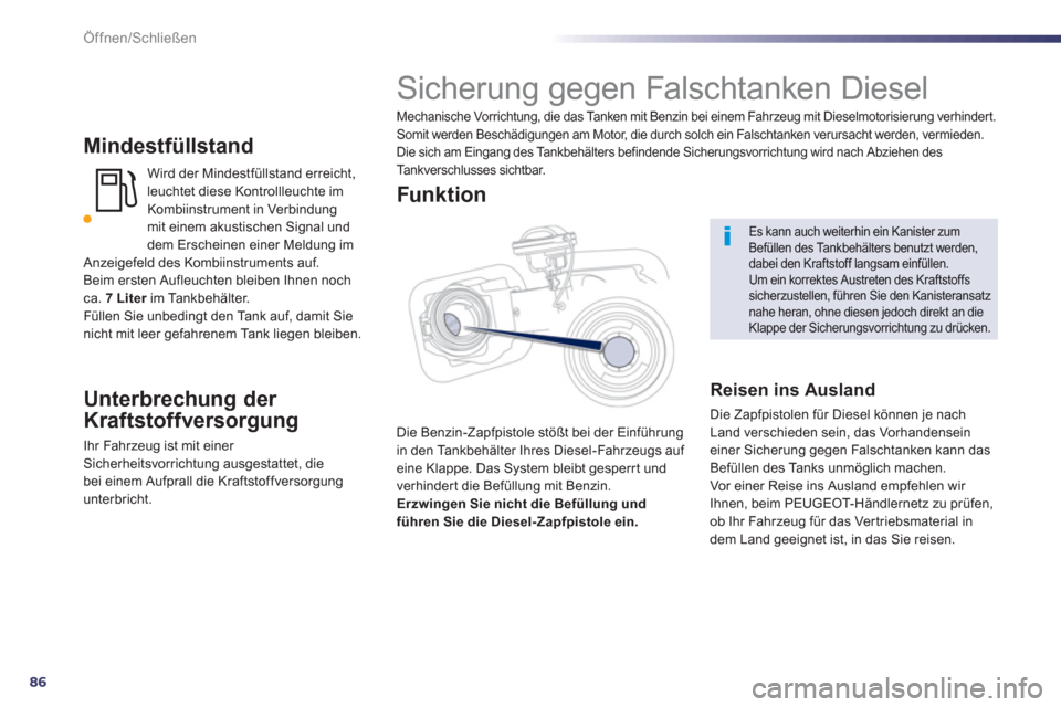 Peugeot 508 RXH 2012  Betriebsanleitung (in German) 86
Öffnen/Schließen
Mindestfüllstand
  Wird der Mindestfüllstand erreicht, leuchtet diese Kontrollleuchte imKombiinstrument in Verbindung 
mit einem akustischen Signal und 
dem Erscheinen einer Me