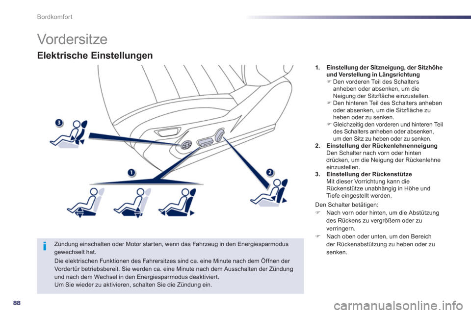 Peugeot 508 RXH 2012  Betriebsanleitung (in German) 88
Bordkomfort
Elektrische Einstellungen 
   Zündung einschalten oder Motor starten, wenn das Fahrzeug in den Energiesparmodus gewechselt hat.
1.Einstellung der Sitzneigung, der Sitzhöheund Verstell