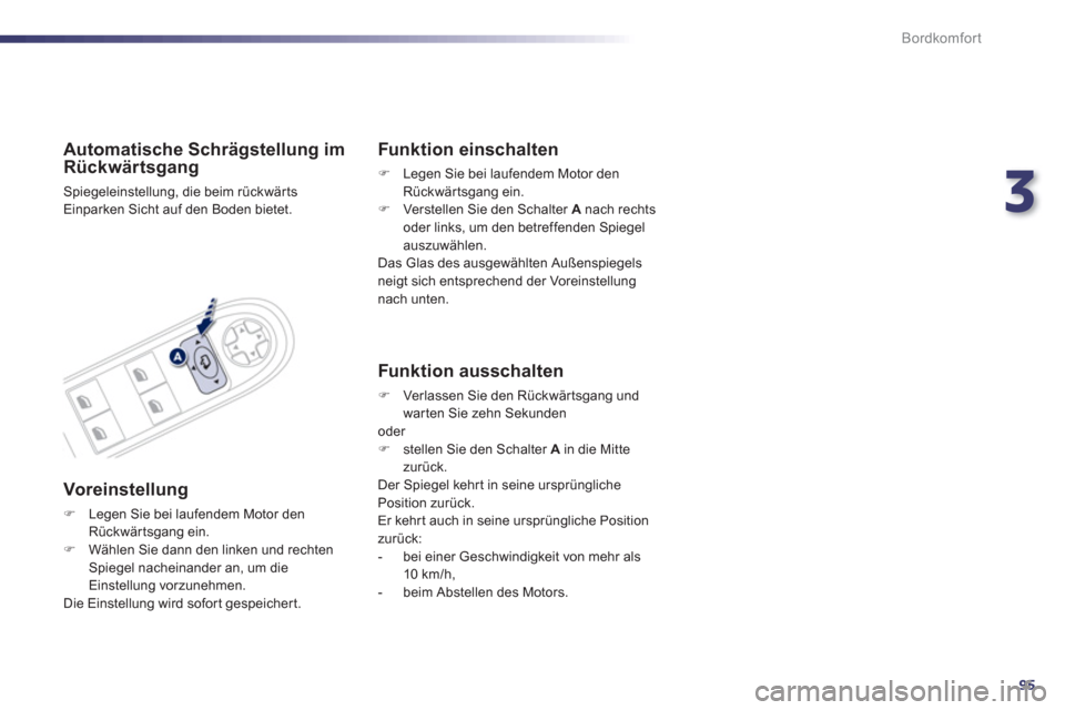 Peugeot 508 RXH 2012  Betriebsanleitung (in German) 3
95
Bordkomfort
Automatische Schrägstellung im 
Rückwärtsgang 
  Spiegeleinstellung, die beim rückwär ts Einparken Sicht auf den Boden bietet.  
 
 Voreinstellung 
�)Legen Sie bei laufendem Moto