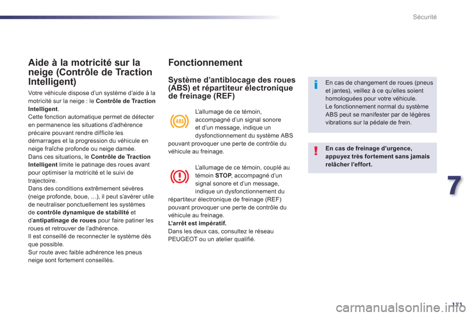 Peugeot 508 RXH 2012  Manuel du propriétaire (in French) 7
171
Sécurité
Aide à la motricité sur la
nei
ge (Contrôle de Traction 
Intelli
gent)
  Votre véhicule dispose d’un système d’aide à lamotricité sur la neige : le  Contrôle de Traction I
