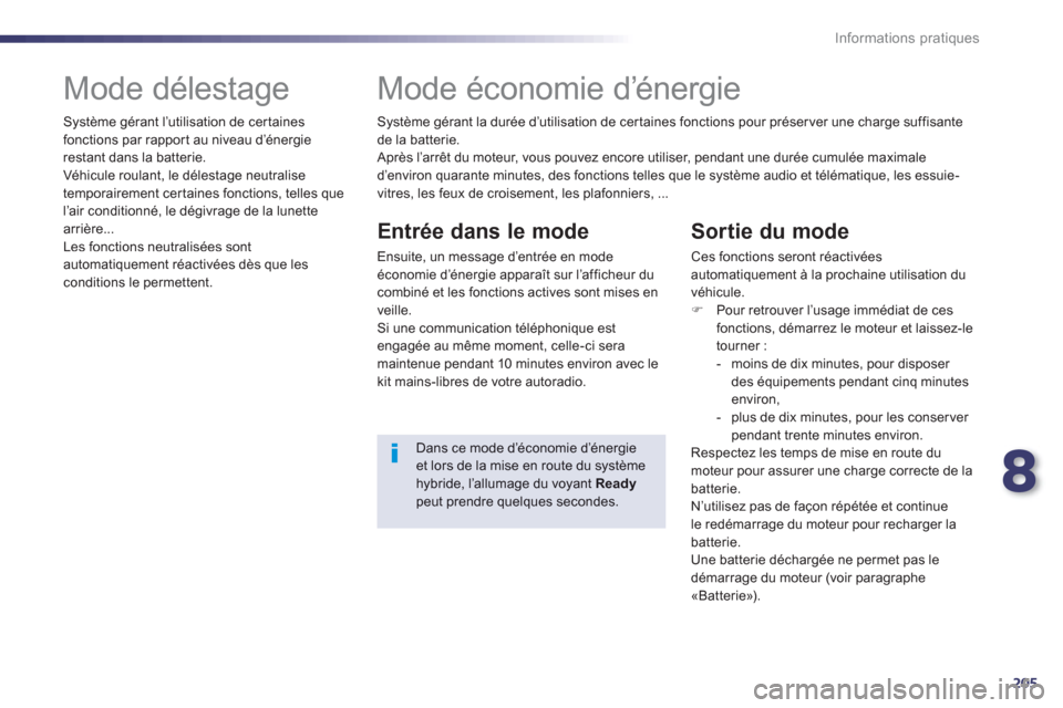 Peugeot 508 RXH 2012  Manuel du propriétaire (in French) 8
205
Informations pratiques
   
 
 
 
 
 
 
 
Mode délestage 
 
Système gérant l’utilisation de cer taines 
fonctions par rappor t au niveau d’énergie
restant dans la batterie. 
  Véhicule r