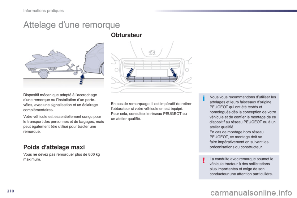 Peugeot 508 RXH 2012  Manuel du propriétaire (in French) 210
Informations pratiques
   
 
 
 
 
 
 
Attelage d’une remorque  
 
 
Nous vous recommandons d’utiliser les attelages et leurs faisceaux d’originePEUGEOT qui ont été testés ethomologués d