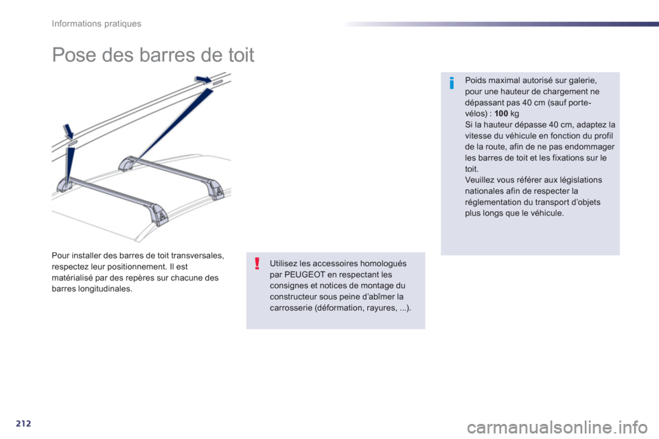 Peugeot 508 RXH 2012  Manuel du propriétaire (in French) 212
Informations pratiques
   
 
 
 
 
 
 
 
 
 
 
Pose des barres de toit  
 
 
Poids maximal autorisé sur galerie,pour une hauteur de chargement nedépassant pas 40 cm (sauf porte-vélos) :  100 
 