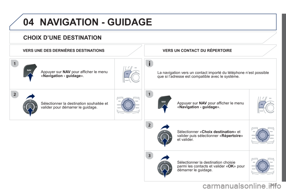 Peugeot 508 RXH 2012 Manuel du propriétaire (in French) 243
04
CHOIX D’UNE DESTINATION
NAVIGATION - GUIDAGE
VERS UNE DES DERNIÈRES DESTINATIONS
Appuyer sur NAV
pour affi cher le menu´Navigation - guidage ».
Sélectionner la destinat Peugeot 508 RXH 2012 Manuel du propriétaire (in French) 243
04
CHOIX D’UNE DESTINATION
NAVIGATION - GUIDAGE
VERS UNE DES DERNIÈRES DESTINATIONS
Appuyer sur NAV
pour affi cher le menu´Navigation - guidage ».
Sélectionner la destinat
