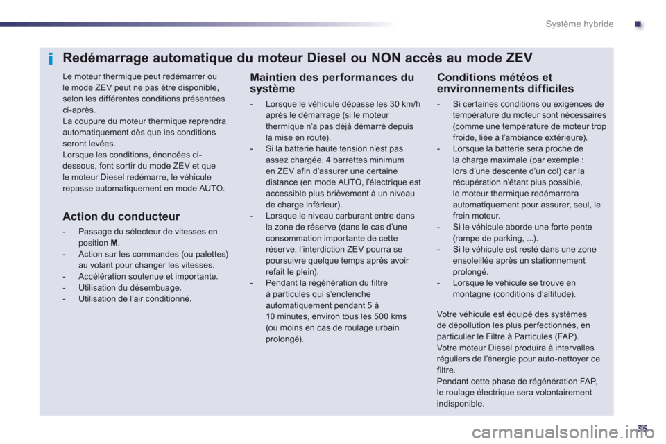 Peugeot 508 RXH 2012 Manuel du propriétaire (in French) .
35
Système hybride
Redémarrage automatique du moteur Diesel ou NON accès au mode ZEV
Le moteur thermique peut redémarrer oule mode ZEV peut ne pas être disponible, selon les différentes c Peugeot 508 RXH 2012 Manuel du propriétaire (in French) .
35
Système hybride
Redémarrage automatique du moteur Diesel ou NON accès au mode ZEV
Le moteur thermique peut redémarrer oule mode ZEV peut ne pas être disponible, selon les différentes c