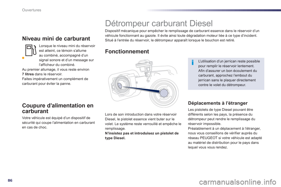 Peugeot 508 RXH 2012  Manuel du propriétaire (in French) 86
Ouvertures
Niveau mini de carburant
  Lorsque le niveau mini du réservoir est atteint, ce témoin s’allume
au combiné, accompagné d’un
signal sonore et d’un message sur l’afficheur du co