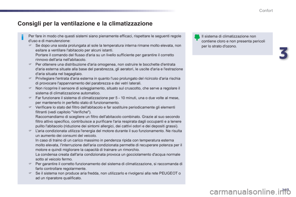 Peugeot 508 RXH 2012  Manuale del proprietario (in Italian) 3
107
Confort
  Per fare in modo che questi sistemi siano pienamente efficaci, rispettare le seguenti regole duso e di manutenzione:�) 
  Se dopo una sosta prolungata al sole la temperatura interna r