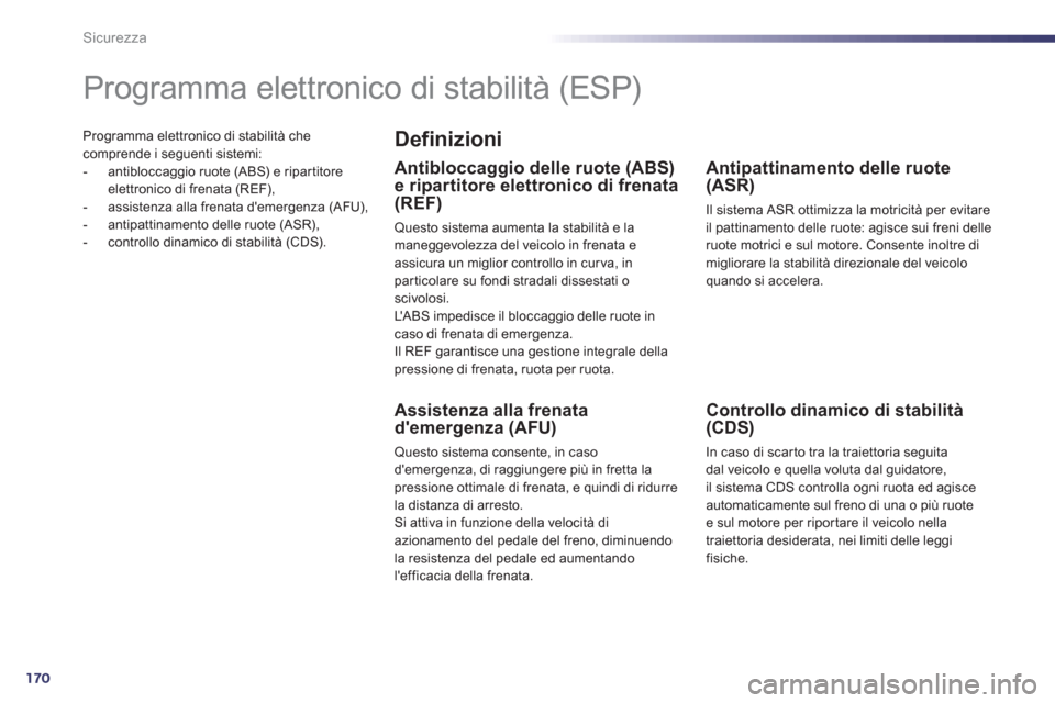 Peugeot 508 RXH 2012  Manuale del proprietario (in Italian) 170
Sicurezza
Programma elettronico di stabilità che comprende i seguenti sistemi: 
-  antibloccaggio ruote (ABS) e ripar titore 
elettronico di frenata (REF), 
-   assistenza alla frenata demergenz
