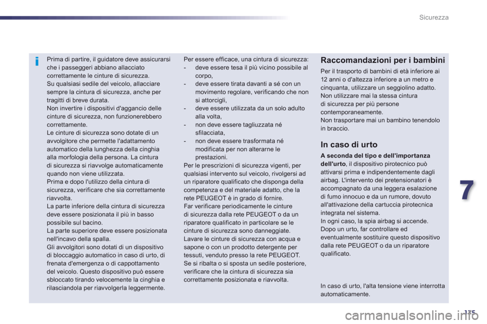 Peugeot 508 RXH 2012  Manuale del proprietario (in Italian) 7
175
Sicurezza
   
 
 
 
Prima di par tire, il guidatore deve assicurarsi che i passeggeri abbiano allacciatocorrettamente le cinture di sicurezza. 
 Su qualsiasi sedile del veicolo, allacciare sempr