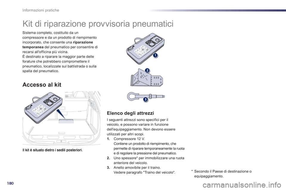 Peugeot 508 RXH 2012 Manuale del proprietario (in Italian) 180
Informazioni pratiche
Sistema completo, costituito da uncompressore e da un prodotto di riempimento
incorporato, che consente una riparazione
temporanea del pneumatico per consentire direcarsi Peugeot 508 RXH 2012 Manuale del proprietario (in Italian) 180
Informazioni pratiche
Sistema completo, costituito da uncompressore e da un prodotto di riempimento
incorporato, che consente una riparazione
temporanea del pneumatico per consentire direcarsi