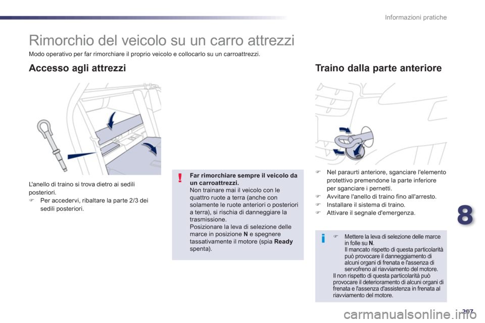 Peugeot 508 RXH 2012  Manuale del proprietario (in Italian) 8
207
Informazioni pratiche
   
 
 
 
Rimorchio del veicolo su un carro attrezzi 
 
 
 
 
 
 
Traino dalla parte anteriore  Accesso agli attrezzi
 
Lanello di traino si trova dietro ai sedili posteri