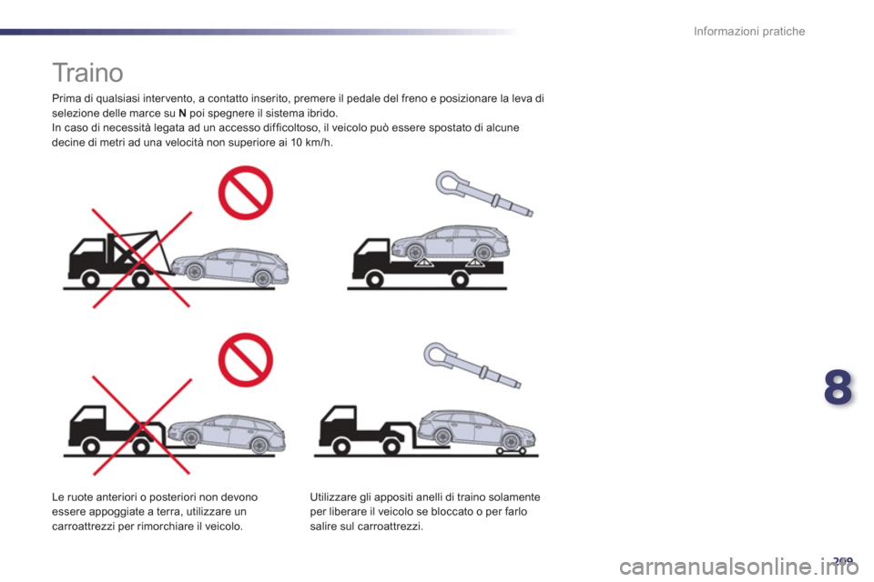 Peugeot 508 RXH 2012  Manuale del proprietario (in Italian) 8
209
Informazioni pratiche
   
 
 
 
 
 
 
 
Tr a i n o   
 
 
Prima di qualsiasi inter vento, a contatto inserito, premere il pedale del freno e posizionare la leva di selezione delle marce su  Npoi
