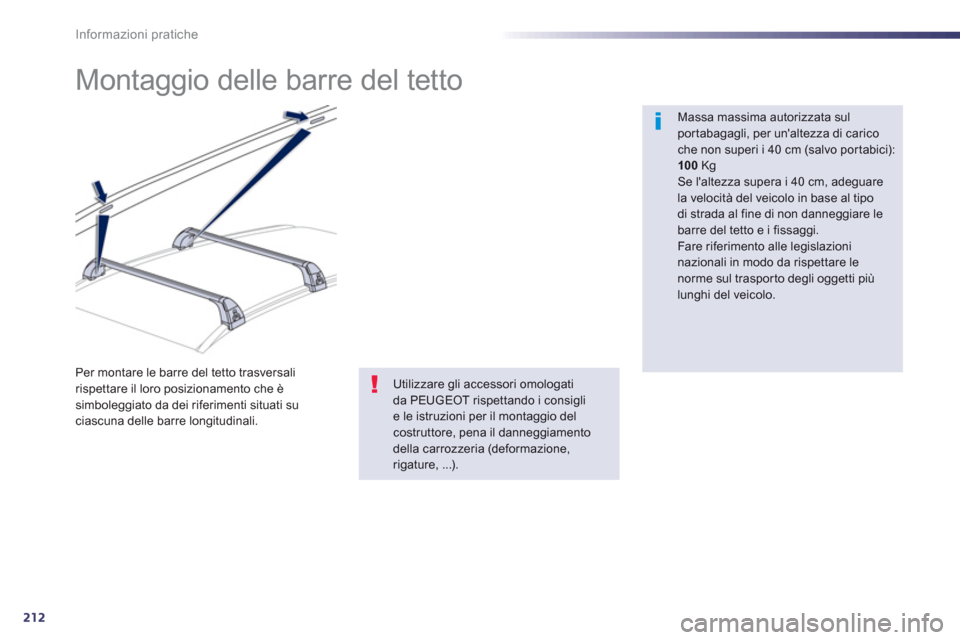Peugeot 508 RXH 2012  Manuale del proprietario (in Italian) 212
Informazioni pratiche
   
 
 
 
 
 
 
 
 
 
 
Montaggio delle barre del tetto  
 
 
Massa massima autorizzata sulportabagagli, per unaltezza di carico che non superi i 40 cm (salvo por tabici):10