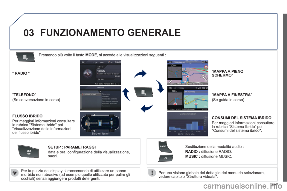 Peugeot 508 RXH 2012 Manuale del proprietario (in Italian) 239
03
Per una visione globale del dettaglio dei menu da selezionare,
vedere capitolo "Struttura videata".
Per la pulizia del displa
y si raccomanda di utilizzare un pannomorbido non abrasivo ( Peugeot 508 RXH 2012 Manuale del proprietario (in Italian) 239
03
Per una visione globale del dettaglio dei menu da selezionare,
vedere capitolo "Struttura videata".
Per la pulizia del displa
y si raccomanda di utilizzare un pannomorbido non abrasivo (