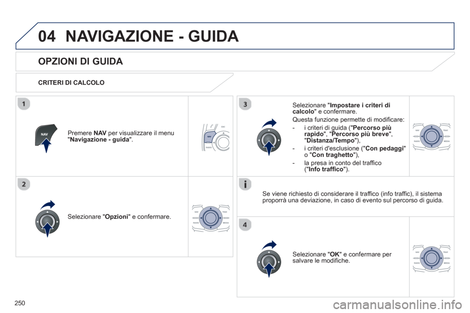 Peugeot 508 RXH 2012 Manuale del proprietario (in Italian) 250
04NAVIGAZIONE - GUIDA
OPZIONI DI GUIDA
CRITERI DI CALCOLO
Selezionare " Opzioni
" e confermare.
Selezionare " OK
" e confermare per salvare le modifiche.
Selezionare Peugeot 508 RXH 2012 Manuale del proprietario (in Italian) 250
04NAVIGAZIONE - GUIDA
OPZIONI DI GUIDA
CRITERI DI CALCOLO
Selezionare " Opzioni
" e confermare.
Selezionare " OK
" e confermare per salvare le modifiche.
Selezionare