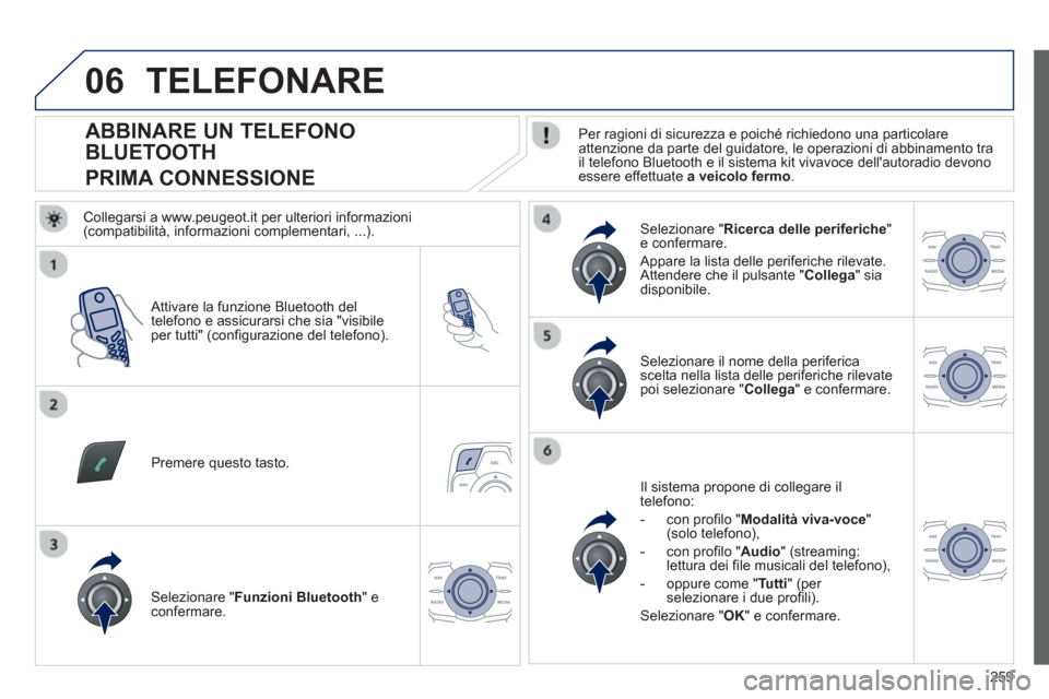 Peugeot 508 RXH 2012 Manuale del proprietario (in Italian) 259
06
ABBINARE UN TELEFONO
BLUETOOTH
PRIMA CONNESSIONE
Per ragioni di sicurezza e poiché richiedono una particolare
attenzione da parte del guidatore, le opera Peugeot 508 RXH 2012 Manuale del proprietario (in Italian) 259
06
ABBINARE UN TELEFONO
BLUETOOTH
PRIMA CONNESSIONE
Per ragioni di sicurezza e poiché richiedono una particolare
attenzione da parte del guidatore, le opera