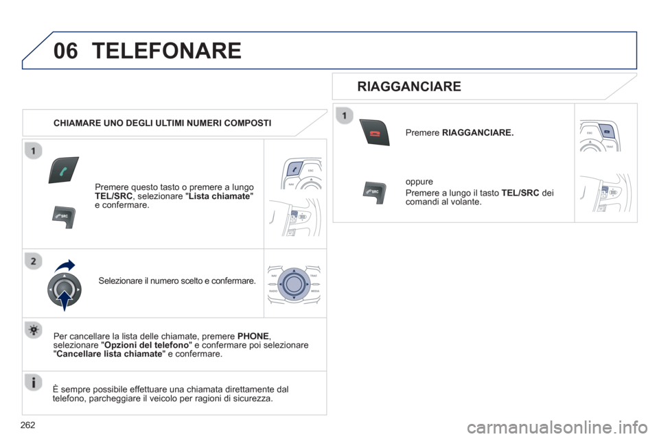 Peugeot 508 RXH 2012 Manuale del proprietario (in Italian) 262
06TELEFONARE
CHIAMARE UNO DEGLI ULTIMI NUMERI COMPOSTI
Premere questo tasto o premere a lungoTEL/SRC
, selezionare " Lista chiamate"e confermare.
Selezionare il numero scelto e confermare Peugeot 508 RXH 2012 Manuale del proprietario (in Italian) 262
06TELEFONARE
CHIAMARE UNO DEGLI ULTIMI NUMERI COMPOSTI
Premere questo tasto o premere a lungoTEL/SRC
, selezionare " Lista chiamate"e confermare.
Selezionare il numero scelto e confermare