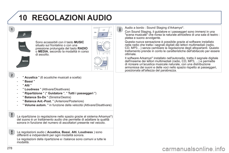Peugeot 508 RXH 2012  Manuale del proprietario (in Italian) 278
10REGOLAZIONI AUDIO 
Sono accessibili con il tasto MUSICsituato sul frontalino o con unapressione prolungata del tasto  RADIOo MEDIA 
, secondo la modalità in corso di ascolto.  
-  "  
Acustica 