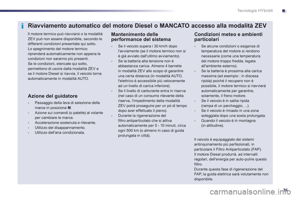 Peugeot 508 RXH 2012 Manuale del proprietario (in Italian) .
35
Te c n o l o g i a H Y b r i d 4
Riavviamento automatico del motore Diesel o MANCATO accesso alla modalità ZEV
Il motore termico può riavviarsi o la modalità ZEV può non Peugeot 508 RXH 2012 Manuale del proprietario (in Italian) .
35
Te c n o l o g i a H Y b r i d 4
Riavviamento automatico del motore Diesel o MANCATO accesso alla modalità ZEV
Il motore termico può riavviarsi o la modalità ZEV può non