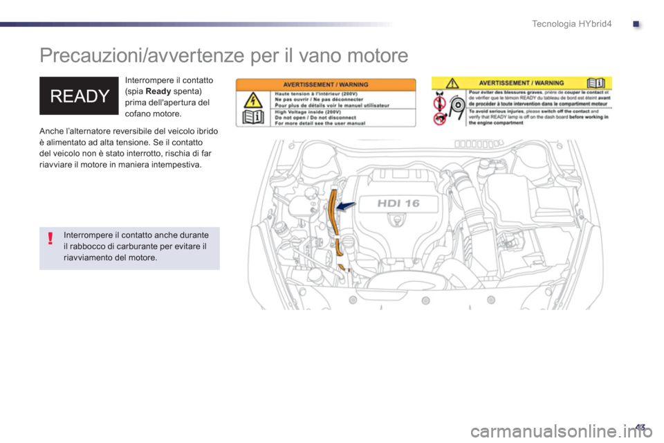 Peugeot 508 RXH 2012 Manuale del proprietario (in Italian) .
43
Te c n o l o g i a H Y b r i d 4
Precauzioni/avvertenze per il vano motore
Interrompere il contatto (spia Readyspenta) prima dellapertura delcofano motore.
Anche l’altern Peugeot 508 RXH 2012 Manuale del proprietario (in Italian) .
43
Te c n o l o g i a H Y b r i d 4
Precauzioni/avvertenze per il vano motore
Interrompere il contatto (spia Readyspenta) prima dellapertura delcofano motore.
Anche l’altern