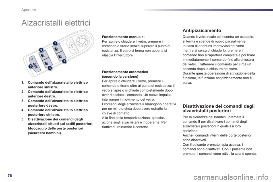 Peugeot 508 RXH 2012  Manuale del proprietario (in Italian) 78
Aperture
  Alzacristalli elettrici 
1.Comando dellalzacristallo elettrico anteriore sinistro.2.Comando dellalzacristallo elettrico anteriore destro.3.Comando dellalzacristallo elettrico posterio