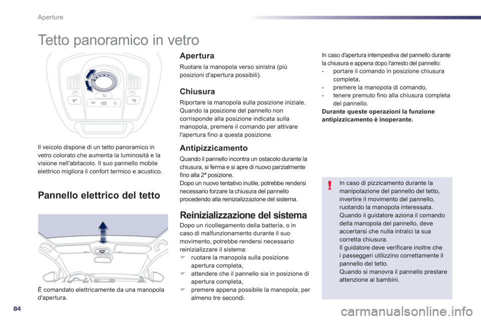 Peugeot 508 RXH 2012  Manuale del proprietario (in Italian) 84
Aperture
   
 
 
 
Tetto panoramico in vetro 
Il veicolo dispone di un tetto panoramico in
vetro colorato che aumenta la luminosità e lavisione nellabitacolo. Il suo pannello mobile elettrico mig