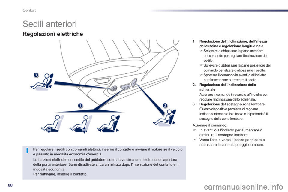 Peugeot 508 RXH 2012  Manuale del proprietario (in Italian) 88
Confort
Regolazioni elettriche
   Per regolare i sedili con comandi elettrici, inserire il contatto o avviare il motore se il veicolo è passato in modalità economia denergia.
1.Regolazione dell