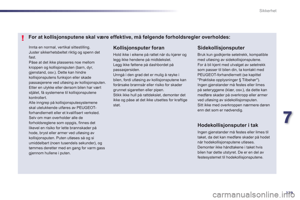 Peugeot 508 RXH 2012  Brukerhåndbok (in Norwegian) 7
179
Sikkerhet
 Innta en normal, ver tikal sittestilling.   Juster sikkerhetsbeltet riktig og spenn detfast.  
Påse at det ikke plasseres noe mellom kroppen og kollisjonsputen (barn, dyr, gjenstand,