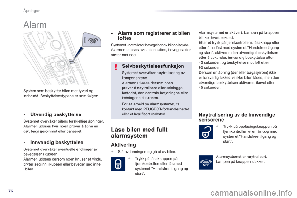 Peugeot 508 RXH 2012  Brukerhåndbok (in Norwegian) 76
Åpninger
System som beskytter bilen mot tyveri og 
innbrudd. Beskyttelsestypene er som følger:
   
 
 
 
 
Alarm 
- Utvendig beskyttelse
Systemet overvåker bilens forskjellige åpninger. 
 Alarm