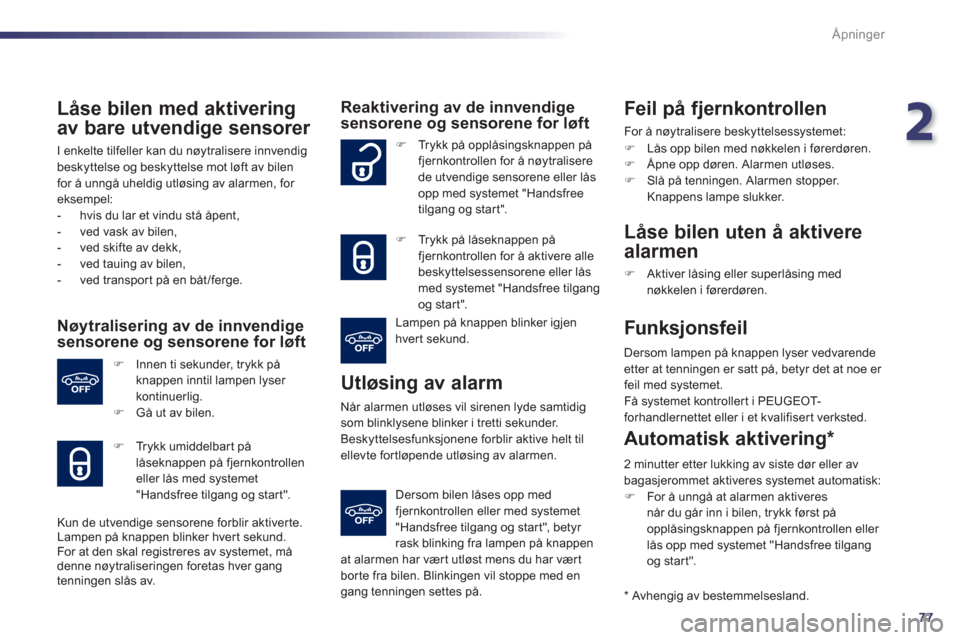 Peugeot 508 RXH 2012  Brukerhåndbok (in Norwegian) 2
77
Åpninger
   
Låse bilen med aktivering
av bare utvendige sensorer 
 
I enkelte tilfeller kan du nøytralisere innvendigbeskyttelse og beskyttelse mot løft av bilen 
for å unngå uheldig utlø