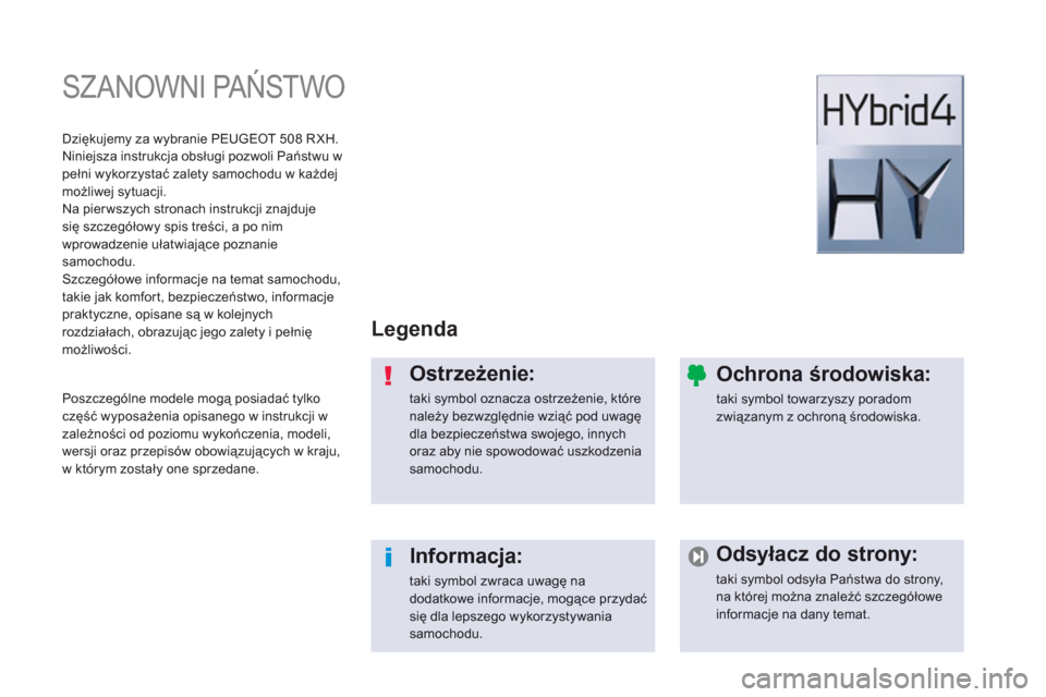 Peugeot 508 RXH 2012  Instrukcja Obsługi (in Polish)   SZANOWNI PAŃSTWO  
Legenda  
Ostrzeżenie:
taki symbol oznacza ostrzeżenie, którenależy bezwzględnie wziąć pod uwagę dla bezpieczeństwa swojego, innychoraz aby nie spowodować uszkodzenia s