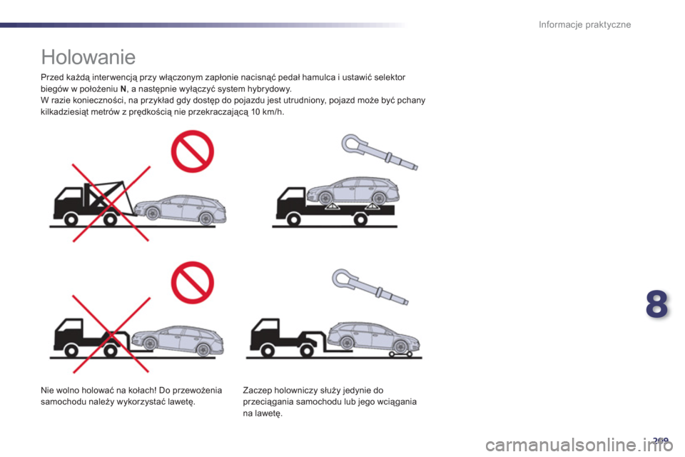Peugeot 508 RXH 2012  Instrukcja Obsługi (in Polish) 8
209
Informacje praktyczne
   
 
 
 
 
 
 
 
Holowanie  
 
 
Przed każdą interwencją przy włączonym zapłonie nacisnąć pedał hamulca i ustawić selektor 
bieg