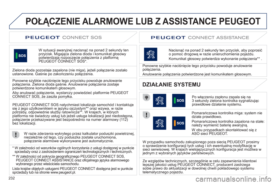 Peugeot 508 RXH 2012 Instrukcja Obsługi (in Polish) 232
POŁĄCZENIE ALARMOWE LUB Z ASSISTANCE PEUGEOT
W sytuacji awaryjnej nacisnąć na ponad 2 sekundy ten przycisk. Migająca zielona dioda i komunikat głosowy potwierdzają rozpoczęcie połączeni Peugeot 508 RXH 2012 Instrukcja Obsługi (in Polish) 232
POŁĄCZENIE ALARMOWE LUB Z ASSISTANCE PEUGEOT
W sytuacji awaryjnej nacisnąć na ponad 2 sekundy ten przycisk. Migająca zielona dioda i komunikat głosowy potwierdzają rozpoczęcie połączeni