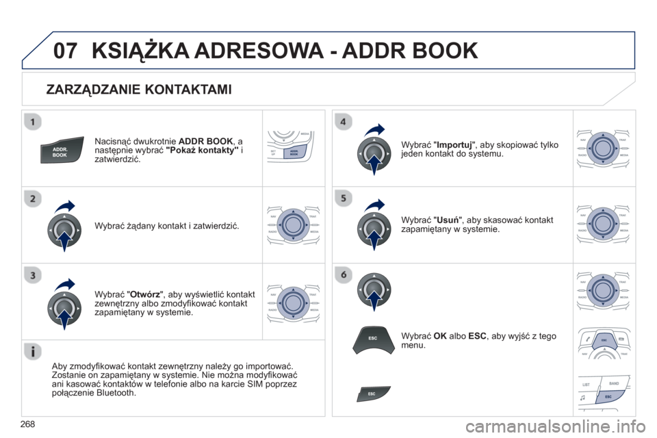 Peugeot 508 RXH 2012 Instrukcja Obsługi (in Polish) 268
07
ZARZĄDZANIE KONTAKTAMI
Nacisnąć dwukrotnie ADDR BOOK
, a
następnie wybrać "Pokaż kontakty"izatwierdzić.
Wybra
ć żądany kontakt i zatwierdzić.W
ybrać " Importuj
", aby sko Peugeot 508 RXH 2012 Instrukcja Obsługi (in Polish) 268
07
ZARZĄDZANIE KONTAKTAMI
Nacisnąć dwukrotnie ADDR BOOK
, a
następnie wybrać "Pokaż kontakty"izatwierdzić.
Wybra
ć żądany kontakt i zatwierdzić.W
ybrać " Importuj
", aby sko