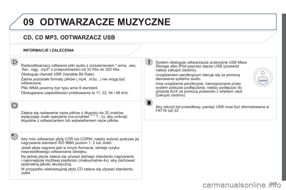 Peugeot 508 RXH 2012  Instrukcja Obsługi (in Polish) 273
09ODTWARZACZE MUZYCZNE 
   
CD, CD MP3, ODTWARZACZ USB 
 
 Radioodtwarzacz odtwarza pliki audio z rozszerzeniem ".wma, .aac,.ﬂ ac, .ogg, .mp3" o przepustowości od 32 Kbs do 320 Kbs. 
 
Obsługu