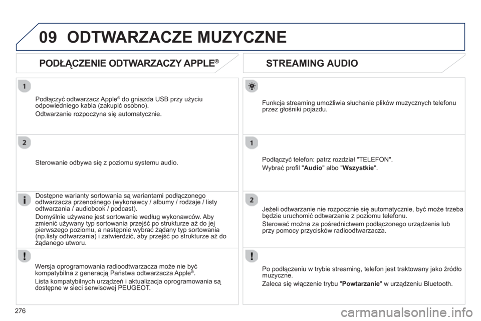 Peugeot 508 RXH 2012  Instrukcja Obsługi (in Polish) 276
09
   
 
 
 
 
 
STREAMING AUDIO 
Funkcja streaming umożliwia słuchanie plików muzycznych telefonu
przez głośniki pojazdu.
Podłączyć tele
fon: patrz rozdział "TELEFON".
Wybrać pro
ﬁ l 