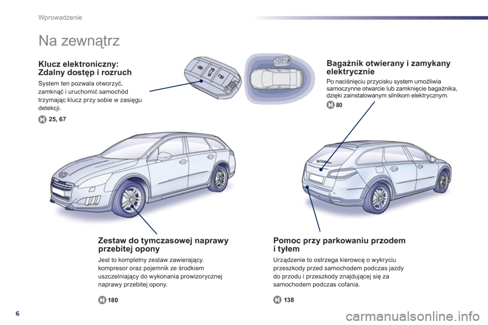 Peugeot 508 RXH 2012  Instrukcja Obsługi (in Polish) 6
Wprowadzenie
   
Bagażnik otwierany i zamykany elektrycznie
 
Po naciśnięciu przycisku system umożliwiasamoczynne otwarcie lub zamknięcie bagażnika, 
dzięki zainstalowanym silnikom elektryczn