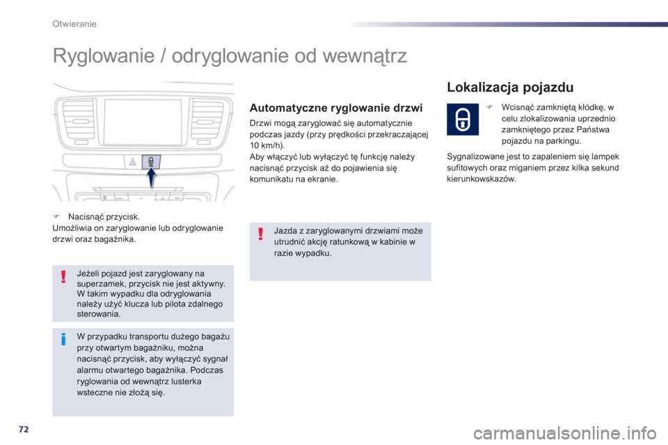 Peugeot 508 RXH 2012  Instrukcja Obsługi (in Polish) 72
Otwieranie
  Ryglowanie / odryglowanie od wewnątrz 
 
 Automatyczne ryglowanie drzwi
 
Drzwi mogą zaryglować się automatycznie
podczas jazdy (przy prędkości przekraczającej 
10 km/h).
  Aby 