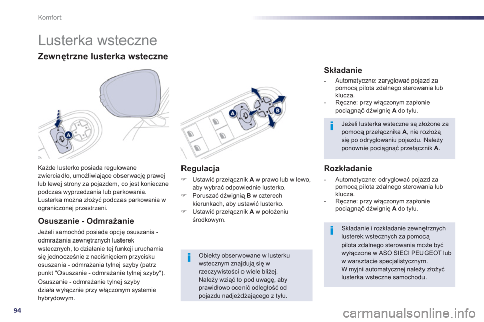 Peugeot 508 RXH 2012  Instrukcja Obsługi (in Polish) 94
Komfor t
   
 
 
 
 
Lusterka wsteczne 
Każde lusterko posiada regulowane 
zwierciadło, umożliwiające obserwację prawej lub lewej strony za pojazdem, co jest koniecznepodczas wyprzedzania lub 