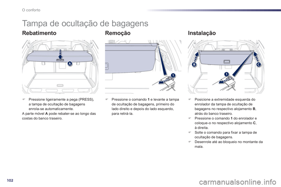 Peugeot 508 RXH 2012  Manual do proprietário (in Portuguese) 102
O conforto
   
 
 
 
 
Tampa de ocultação de bagagens 
Rebatimento   
Remoção   
Instalação
�)Pressione ligeiramente a pega (PRESS),a tampa de ocultação de bagagensenrola-se automaticament