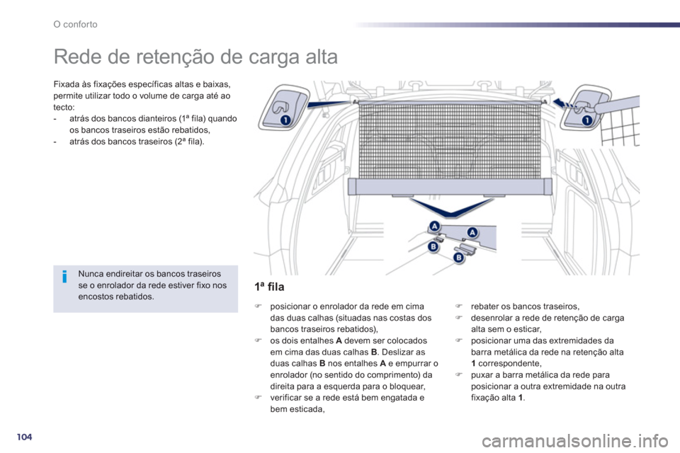 Peugeot 508 RXH 2012  Manual do proprietário (in Portuguese) 104
O conforto
   
 
 
 
 
Rede de retenção de carga alta  
Fixada às fixações específicas altas e baixas, permite utilizar todo o volume de carga até ao
tecto: 
-   atrás dos bancos dianteiro