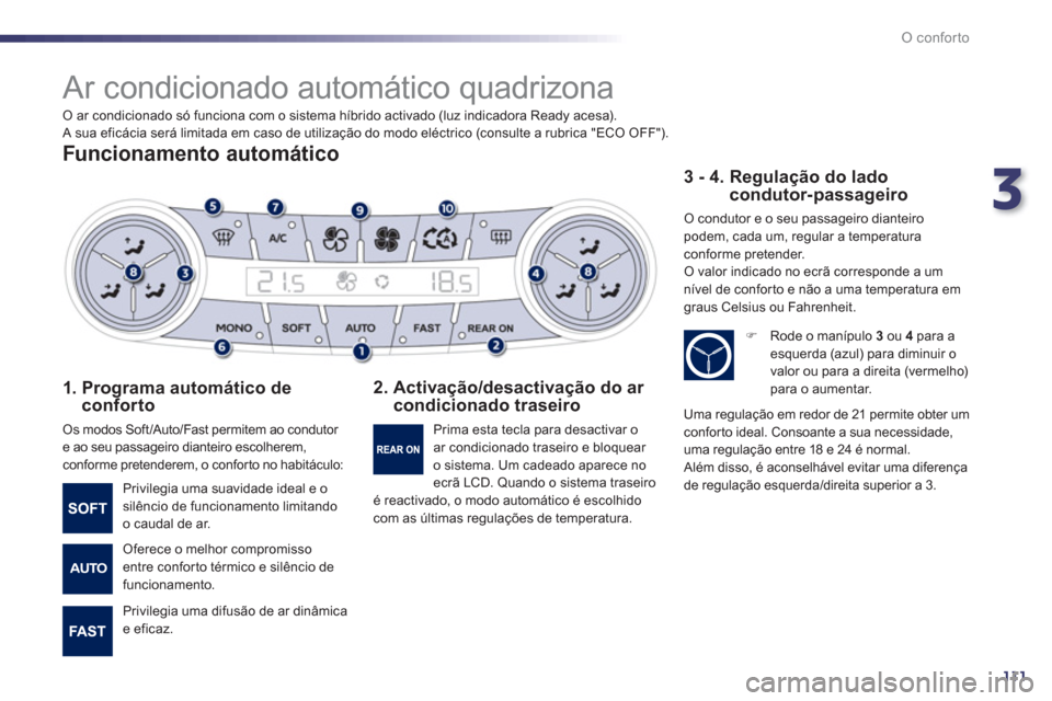 Peugeot 508 RXH 2012  Manual do proprietário (in Portuguese) 3
111
O conforto
   
 
 
 
 
Ar condicionado automático quadrizona 
 
 
Funcionamento automático
 
 
1.  Programa automático deconforto
 
Os modos Soft /Auto/Fast permitem ao condutor e ao seu pass