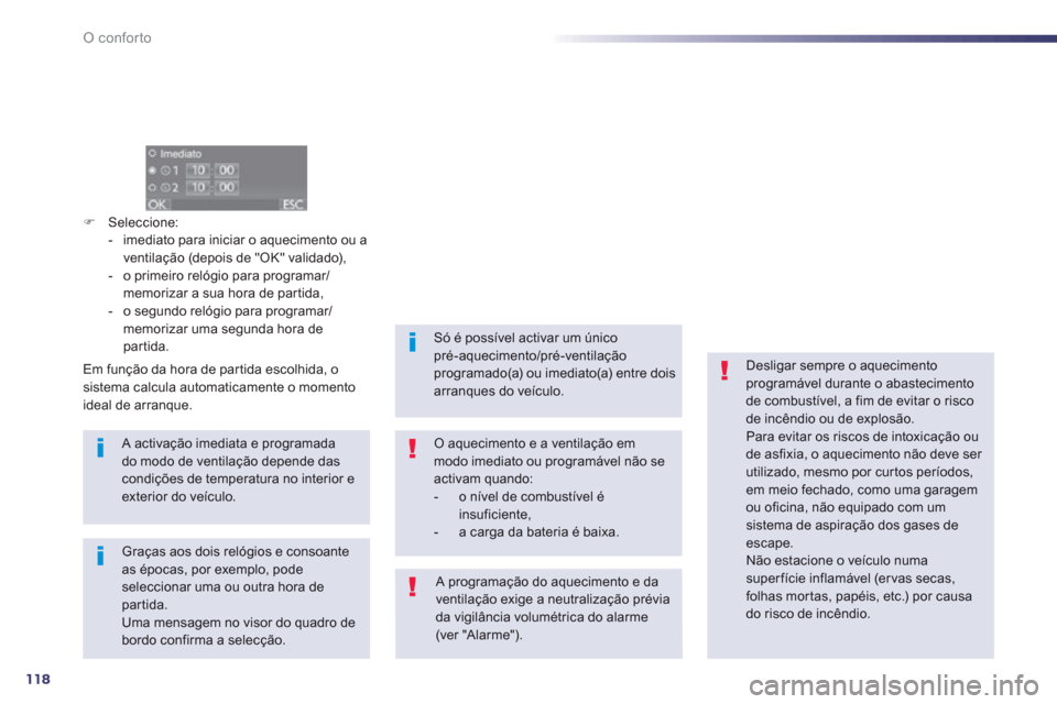 Peugeot 508 RXH 2012  Manual do proprietário (in Portuguese) 118
O conforto
�)Seleccione: 
-   imediato para iniciar o aquecimento ou a 
ventilação (depois de "OK" validado), 
-   o primeiro reló
gio para programar/memorizar a sua hora de par tida, 
-  o seg