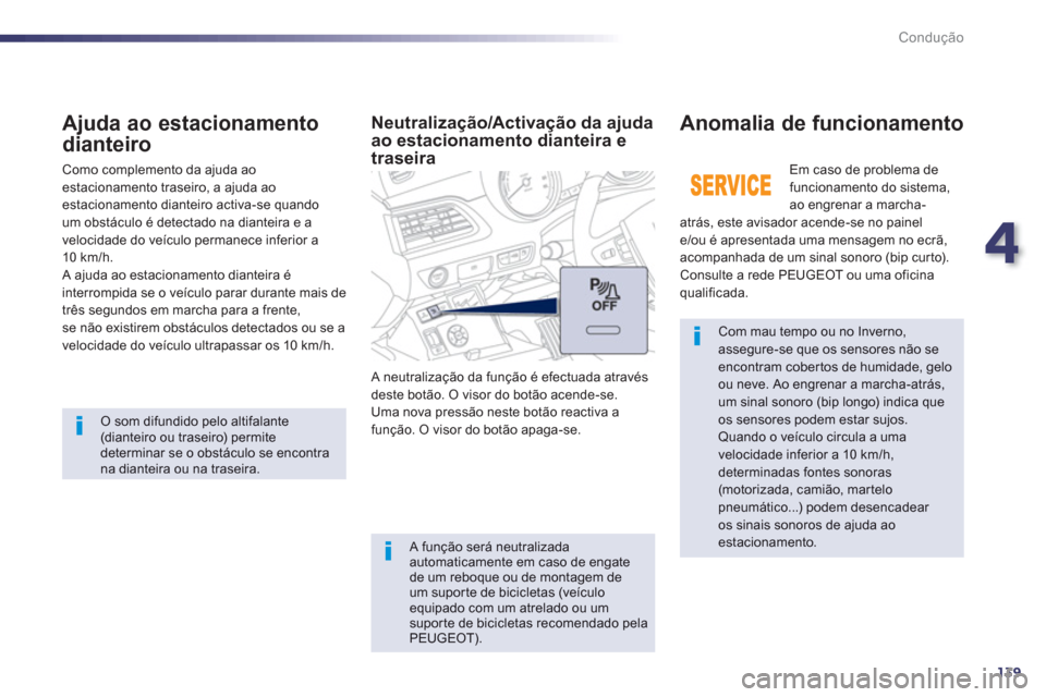 Peugeot 508 RXH 2012  Manual do proprietário (in Portuguese) 4
139
Condução
   Com mau tempo ou no Inverno, assegure-se que os sensores não se encontram cober tos de humidade, gelo ou neve. Ao engrenar a marcha-atrás, um sinal sonoro (bip longo) indica que 